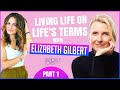 EP: 009 Living Life on Life’s Terms with Elizabeth Gilbert Part 1