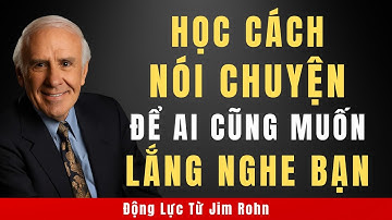 Kỹ Năng Giao Tiếp: Cách Nói Chuyện Như Một CEO Để Ai Cũng Muốn Lắng Nghe | Động Lực Từ Jim Rohn