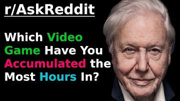 (David Attenborough) Which video game have you accumulated the most...