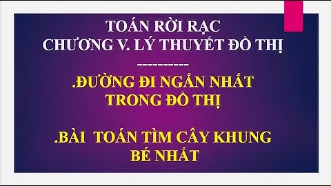 ĐƯỜNG ĐI NGẮN NHẤT TRONG ĐỒ THỊ- ĐN VÀ T/C CỦA CÂY -CÂY KHUNG I TOÁN RỜI RẠC- CHƯƠNG V- BÀI 6,7,8