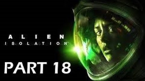 Alien Isolation Part 18 - Nest - Gameplay Walkthough