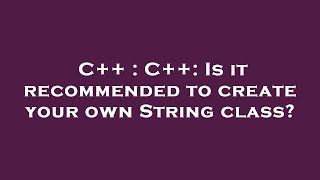 C++ : C++: Is it recommended to create your own String class?