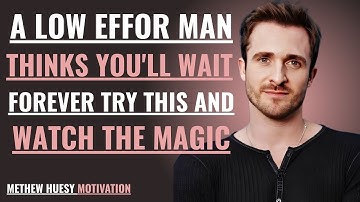 A Low Effort Man Thinks You’ll Wait Forever Try This and Watch The Magic!| Matthew Hussey Motivation