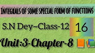 INTEGRALS OF SOME SPECIAL FORM OF FUNCTIONS||S.N DEY~CLASS-12||UNIT-3:CHAPTER-8||PART-16