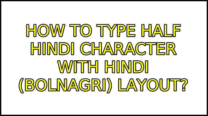 Ubuntu: How to type half Hindi character with Hindi (Bolnagri) layout? (2 Solutions!!)