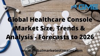 Global Healthcare Console Market Size, Trends & Analysis - Forecasts to 2026