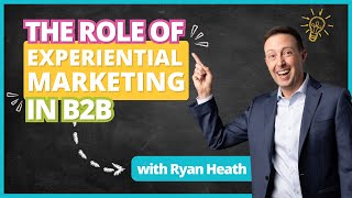 The Role of Experiential Marketing In B2B with Ryan Heath