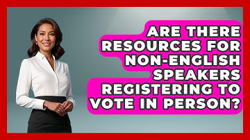 Are There Resources For non-English Speakers Registering To Vote In Person?