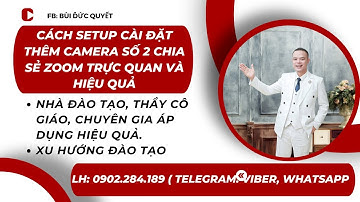 HƯỚNG DẪN THIẾT LẬP CHIA SẺ ZOOM DÙNG THÊM CAMERA SỐ 2 - GIÚP CHIA SẺ ĐÀO TẠO TRỰC QUAN HIỆU QUẢ