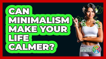 Can Minimalism Make Your Life Calmer? - Holistic Balance And Bliss