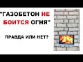 Газобетон не боится огня...МИФ или ПРАВДА?