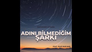 Batuhan Uyanık ft. Ülkü Nur Nar - Adını Bilmediğim Şarkı Resimi