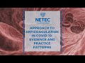 NETEC: Approach to Anticoagulation in COVID-19: Evidence Base and Practice Patterns