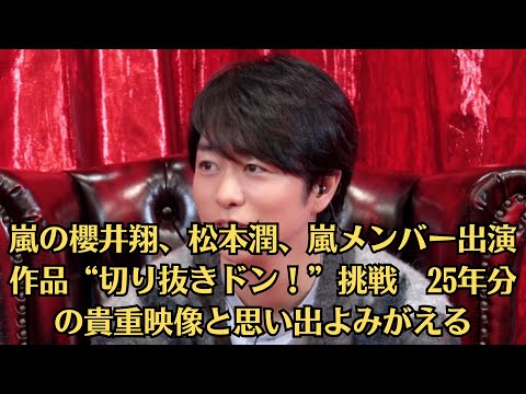 嵐の櫻井翔、松本潤、嵐メンバー出演作品“切り抜きドン!”挑戦 25年分の貴重映像と思い出よみがえる