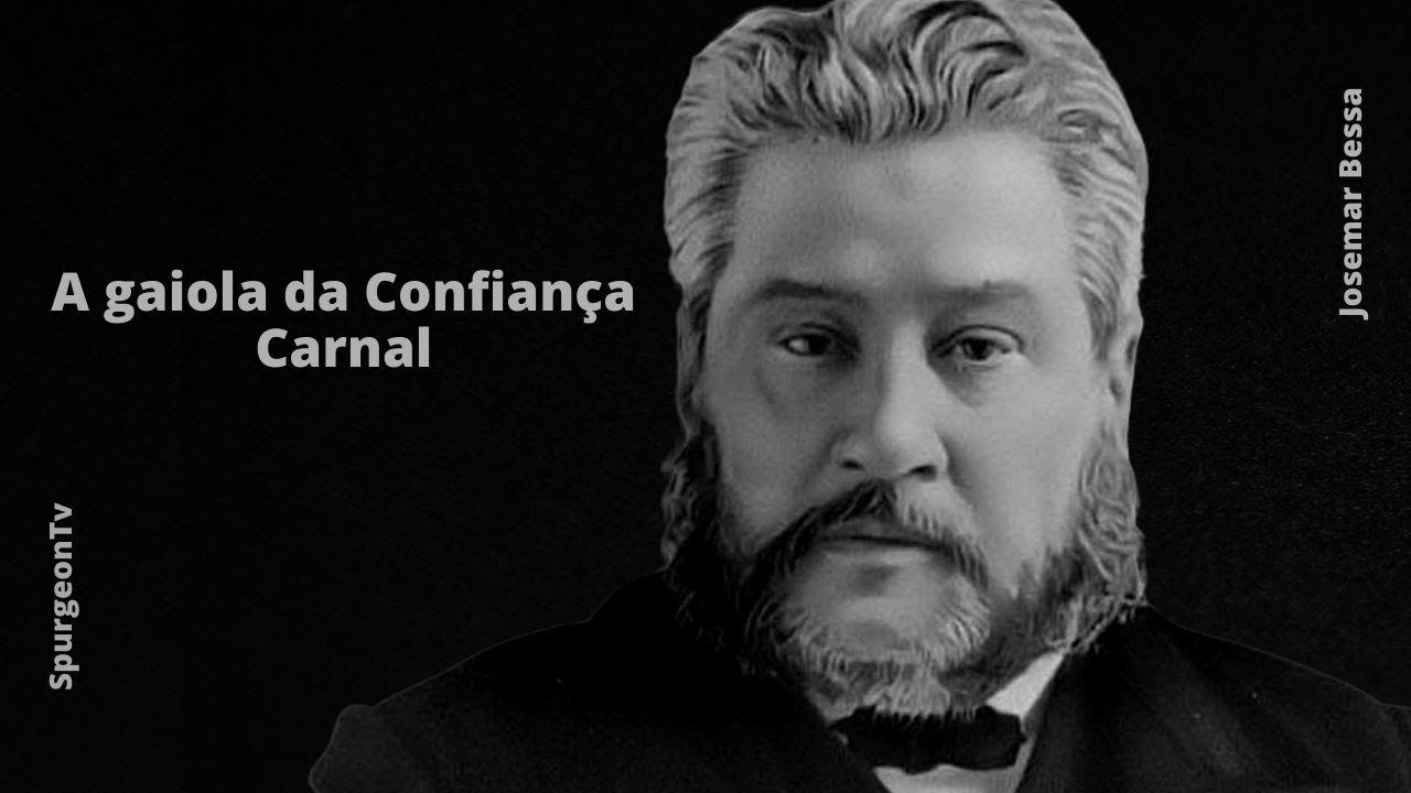 A Gaiola da Confiança Carnal | C. H. Spurgeon ( 1834 - 1892 )