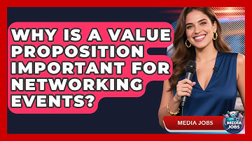 Why Is A Value Proposition Important For Networking Events? - Media Jobs