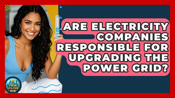Are Electricity Companies Responsible for Upgrading the Power Grid? - Your Utilities Hub