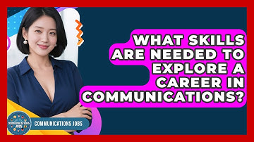 What Skills Are Needed to Explore a Career in Communications? - Communications Jobs