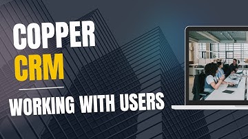 Managing Users in Copper CRM – Guide to Setting Roles & Permissions