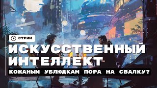 Стрим про Искусственный Интеллект. Мы все умрем?