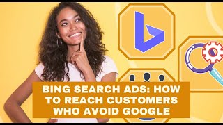 Bing Search Ads: How to Reach Customers Who Avoid Google