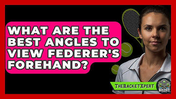 What Are The Best Angles To View Federer