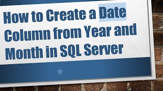 How to Create a Date Column from Year and Month in SQL Server
