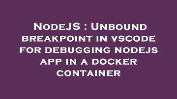 NodeJS : Unbound breakpoint in vscode for debugging nodejs app in a docker container