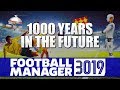 1000 YEARS IN THE FUTURE | 3019 | Football Manager 2019