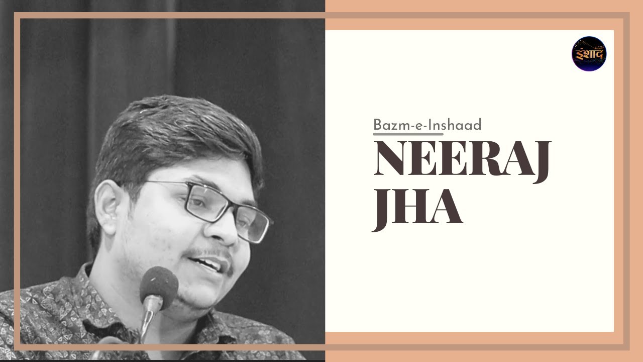 Neeraj Jha | Shayari | Bazm-e-Inshaad