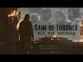 Game of Thrones || All For Nothing