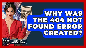 Why Was The 404 Not Found Error Created? - Moments That Changed Everything