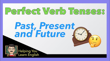 How to Use Perfect Verb Tenses - English Verbs Guide - Past Perfect, Present Perfect, Future Perfect