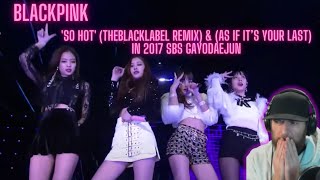 BLACKPINK - SO HOT THEBLACKLABEL Remix & AS IF IT’S YOUR LAST in 2017 SBS Gayodaejun MUSIC REACTION!