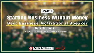 Starting Business Without Money   Best Business Motivational Speaker Part I   Dr  K  N  Jacob