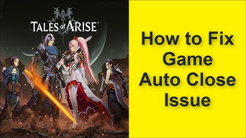 How to Fix Tales of Arise Game Auto Close Issue 2025