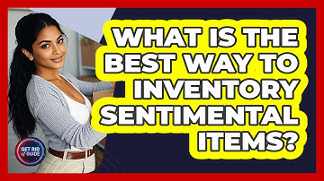 What Is The Best Way To Inventory Sentimental Items? - Get Rid Of Guide