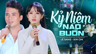 Kỷ Niệm Nào Buồn - Lê Sang & Kim Chi |  MV