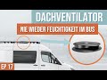 Dachventilator für den DIY Campervan - nie wieder Feuchtigkeit oder Kodenswasser im Bus & Van - EP17