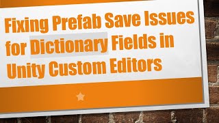 Details Fixing Prefab Save Issues for Dictionary Fields in Unity Custom Editors Update