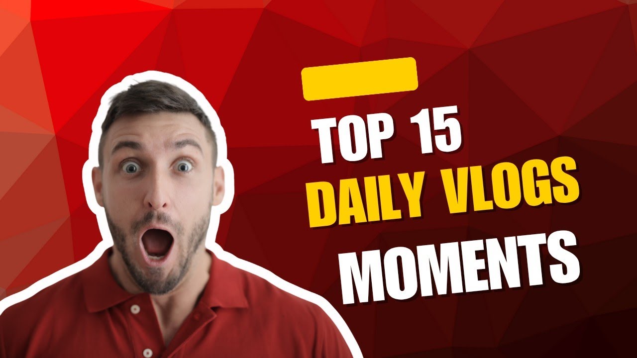 Top 15 Daily Vlogs Moments Is Live
