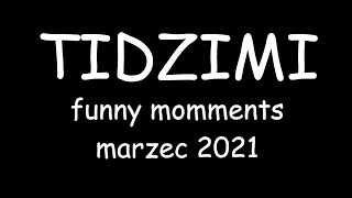 @TIDZIMI funny momments - Marzec 2021