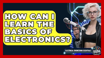 How Can I Learn the Basics of Electronics? | Electrical Engineering Essentials News