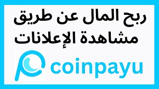 ربح المال بسهولة  عن طريق مشاهدة الإعلانات coinpayu