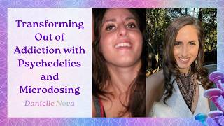 Transforming Out of Addiction with Psychedelics and Microdosing: Danielle Nova