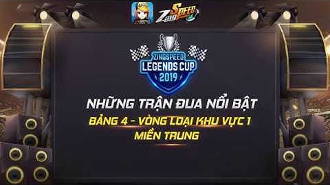 ZINGSPEED MOBILE - CÁC TRẬN ĐUA MIỀN TRUNG - P4 - VÒNG LOẠI KHU VỰC 1 - ZINGSPEED LEGENDS CUP 2019