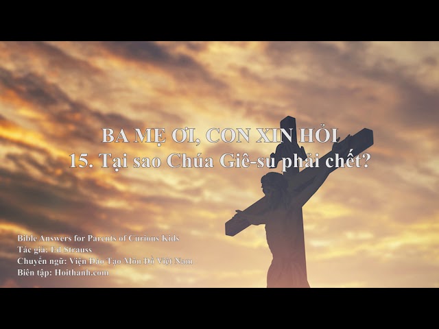 Ba Mẹ Ơi, Con Xin Hỏi - Phần 15: Tại sao Chúa Giê-su phải chết?