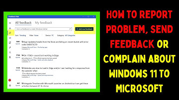 How to Report Problem, Send Feedback or Complain About Windows 11 to Microsoft