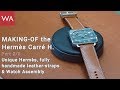 Making-of the HERMÈS Carré H. Part 3: Watch Assembly + Handmade Barénia calfskin strap