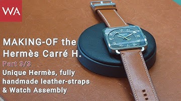 Making-of the HERMÈS Carré H. Part 3: Watch Assembly + Handmade Barénia calfskin strap